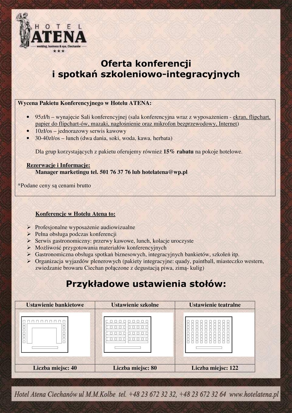 pakietu oferujemy również 15% rabatu na pokoje hotelowe. Rezerwacje i Informacje: Manager marketingu tel. 501 76 37 76 lub hotelatena@wp.