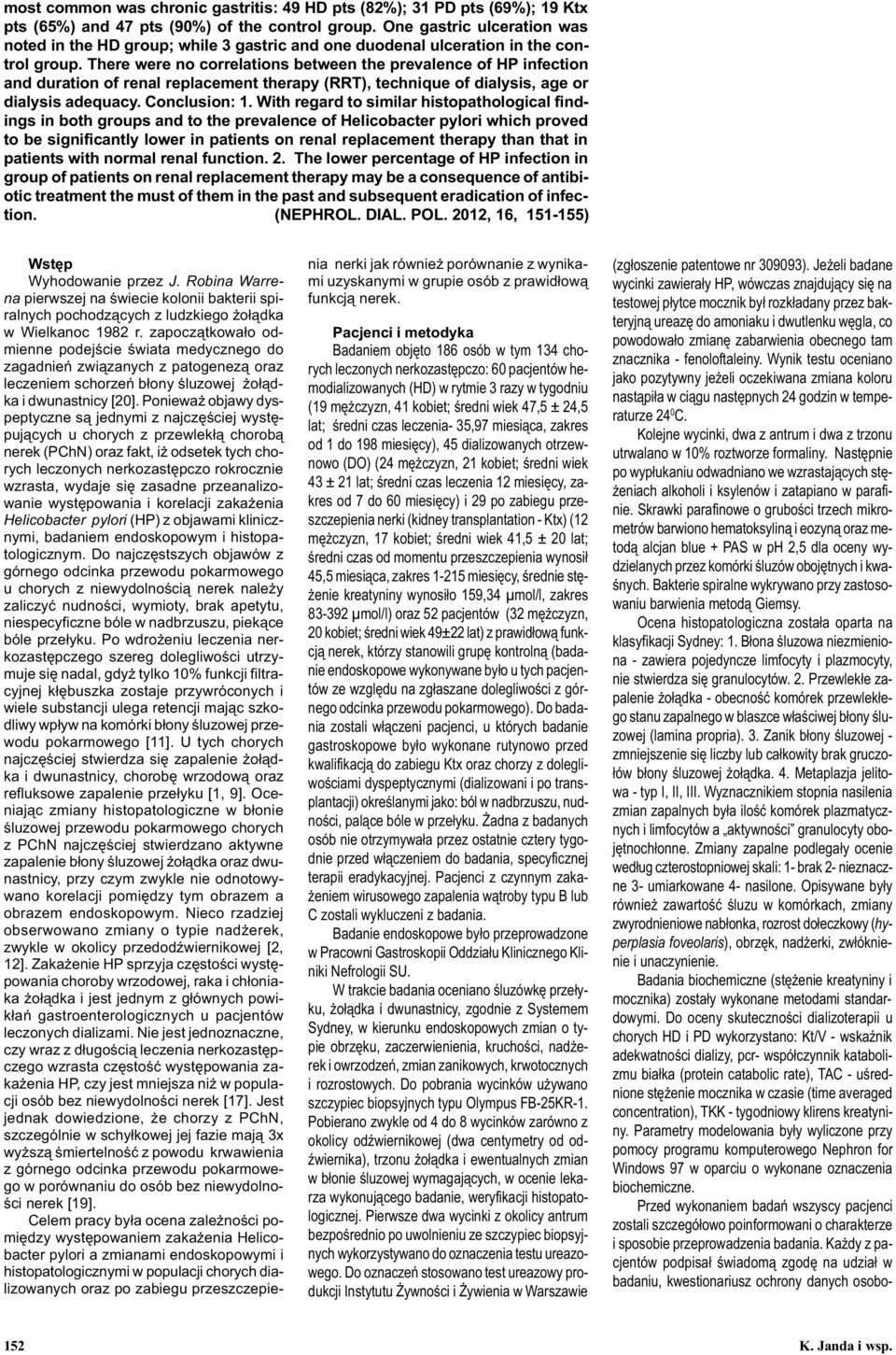 There were no correlations between the revalence of HP infection and duration of renal relacement theray (RRT), technique of dialysis, age or dialysis adequacy. Conclusion: 1.