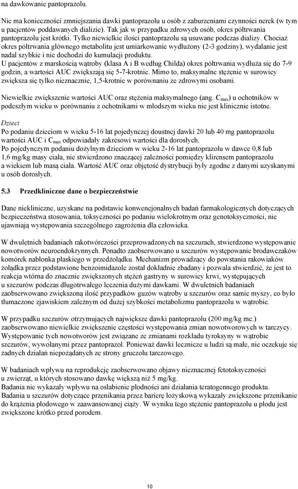 Chociaż okres półtrwania głównego metabolitu jest umiarkowanie wydłużony (2-3 godziny), wydalanie jest nadal szybkie i nie dochodzi do kumulacji produktu.