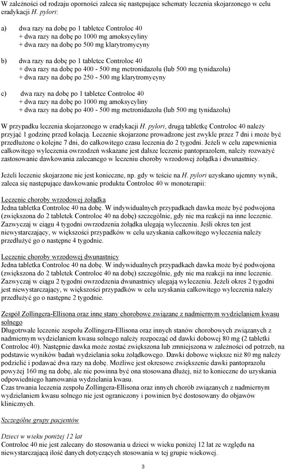 na dobę po 400-500 mg metronidazolu (lub 500 mg tynidazolu) + dwa razy na dobę po 250-500 mg klarytromycyny c) dwa razy na dobę po 1 tabletce Controloc 40 + dwa razy na dobę po 1000 mg amoksycyliny +