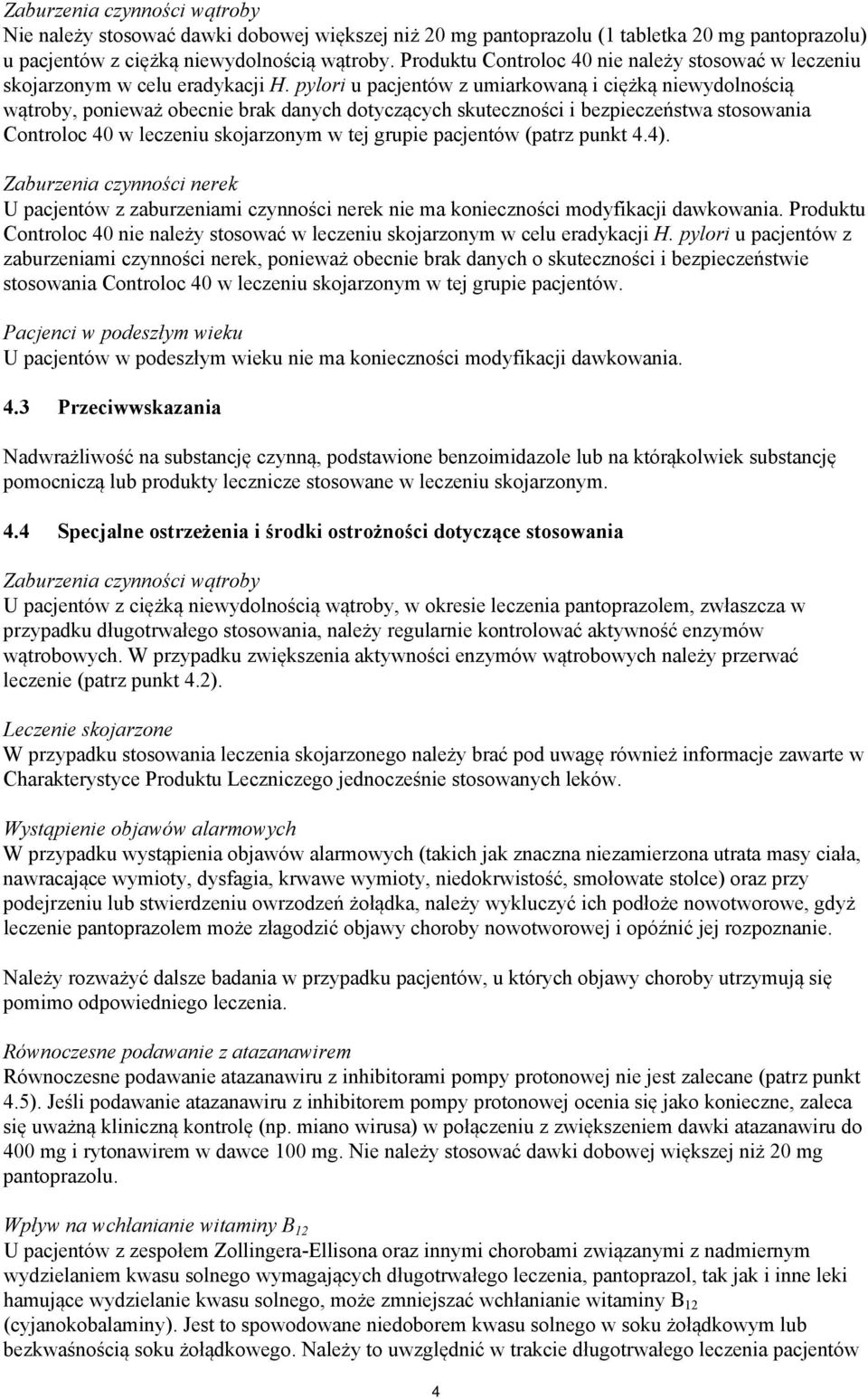 pylori u pacjentów z umiarkowaną i ciężką niewydolnością wątroby, ponieważ obecnie brak danych dotyczących skuteczności i bezpieczeństwa stosowania Controloc 40 w leczeniu skojarzonym w tej grupie