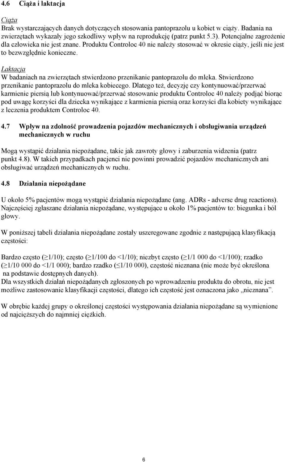 Laktacja W badaniach na zwierzętach stwierdzono przenikanie pantoprazolu do mleka. Stwierdzono przenikanie pantoprazolu do mleka kobiecego.