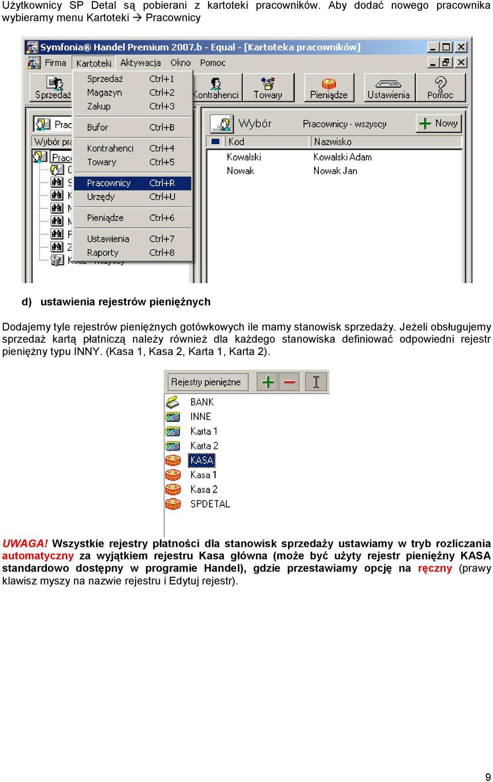 Jeżeli obsługujemy sprzedaż kartą płatniczą należy również dla każdego stanowiska definiować odpowiedni rejestr pieniężny typu INNY. (Kasa 1, Kasa 2, Karta 1, Karta 2). UWAGA!