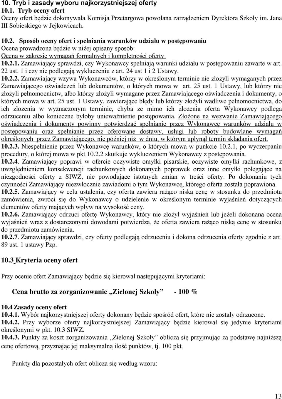 Sposób oceny ofert i spełniania warunków udziału w postępowaniu Ocena prowadzona będzie w niżej opisany sposób: Ocena w zakresie wymagań formalnych i kompletności oferty. 10
