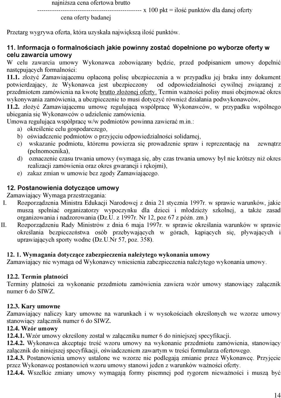 Informacja o formalnościach jakie powinny zostać dopełnione po wyborze oferty w celu zawarcia umowy W celu zawarcia umowy Wykonawca zobowiązany będzie, przed podpisaniem umowy dopełnić następujących