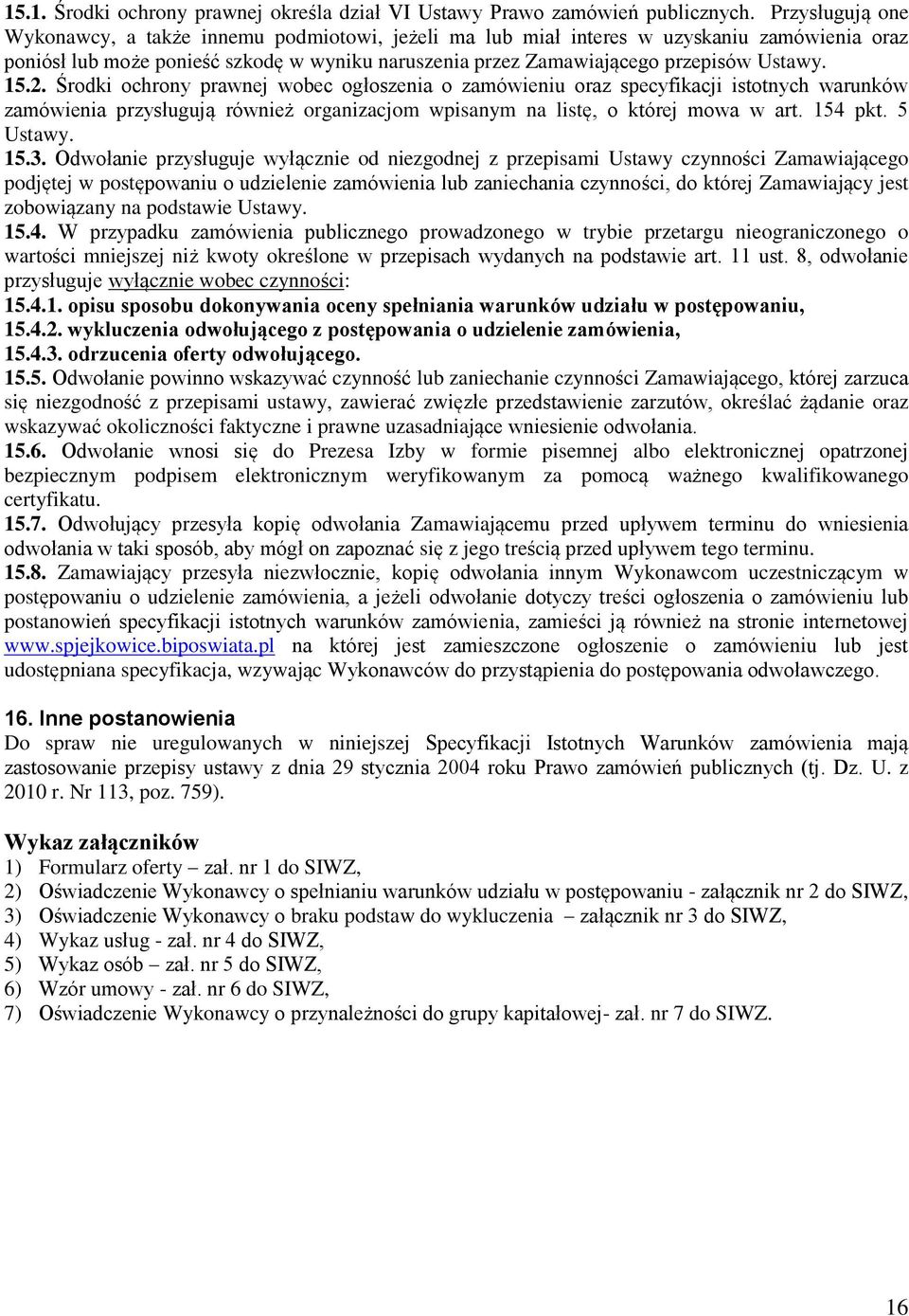 15.2. Środki ochrony prawnej wobec ogłoszenia o zamówieniu oraz specyfikacji istotnych warunków zamówienia przysługują również organizacjom wpisanym na listę, o której mowa w art. 154 pkt. 5 Ustawy.