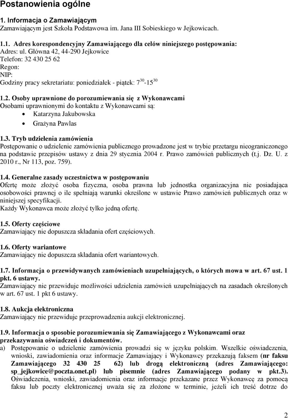 3. Tryb udzielenia zamówienia Postępowanie o udzielenie zamówienia publicznego prowadzone jest w trybie przetargu nieograniczonego na podstawie przepisów ustawy z dnia 29 stycznia 2004 r.