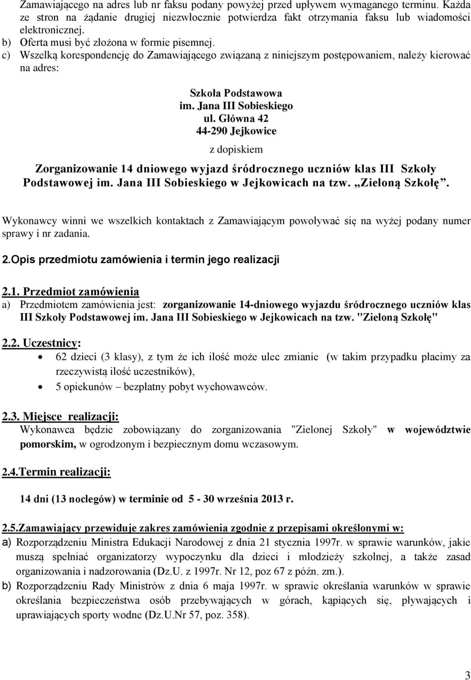 Główna 42 44-290 Jejkowice z dopiskiem Zorganizowanie 14 dniowego wyjazd śródrocznego uczniów klas III Szkoły Podstawowej im. Jana III Sobieskiego w Jejkowicach na tzw. Zieloną Szkołę.