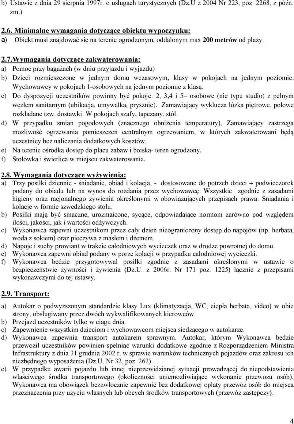 Wymagania dotyczące zakwaterowania: a) Pomoc przy bagażach (w dniu przyjazdu i wyjazdu) b) Dzieci rozmieszczone w jednym domu wczasowym, klasy w pokojach na jednym poziomie.