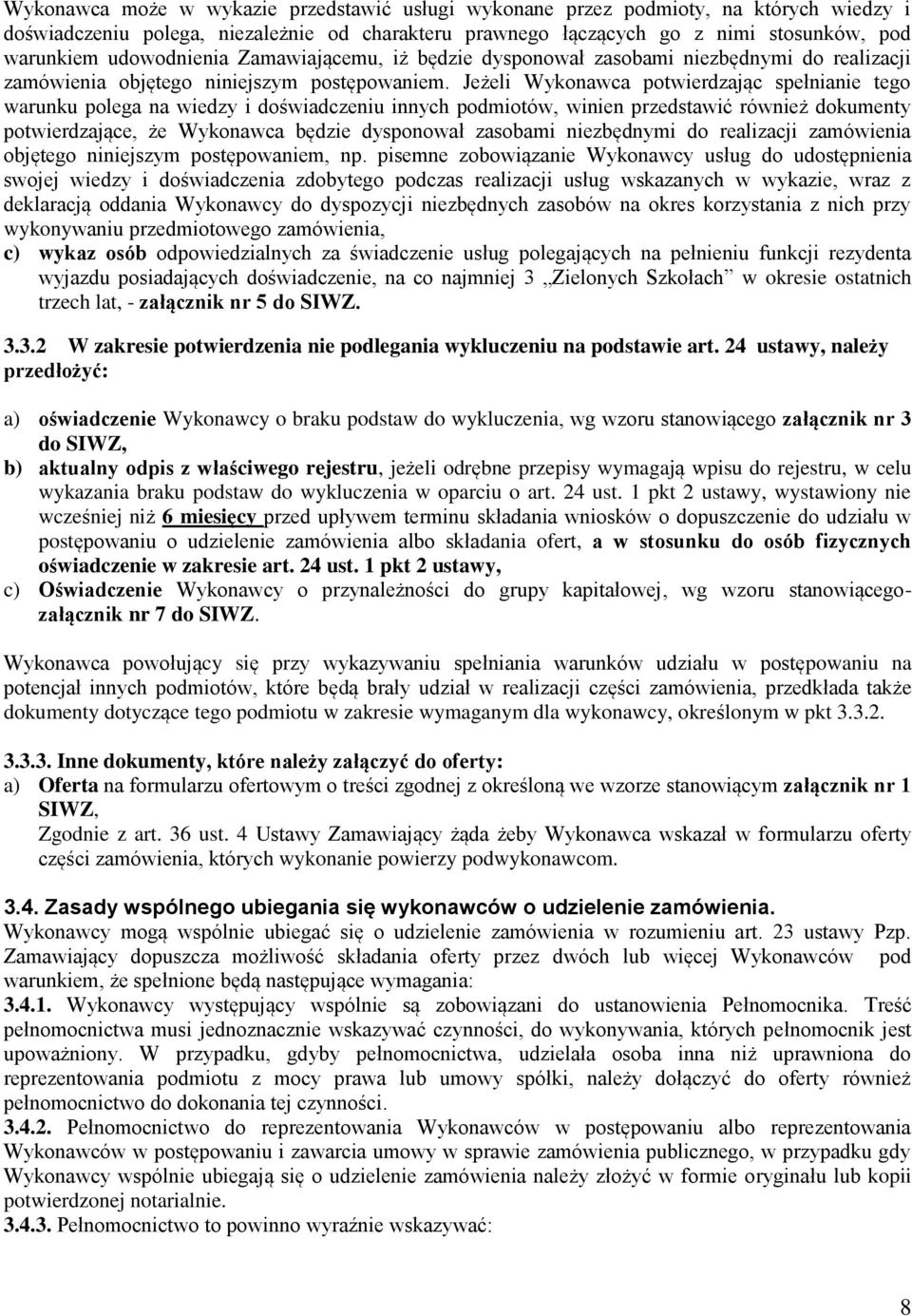 Jeżeli Wykonawca potwierdzając spełnianie tego warunku polega na wiedzy i doświadczeniu innych podmiotów, winien przedstawić również dokumenty potwierdzające, że Wykonawca będzie dysponował zasobami