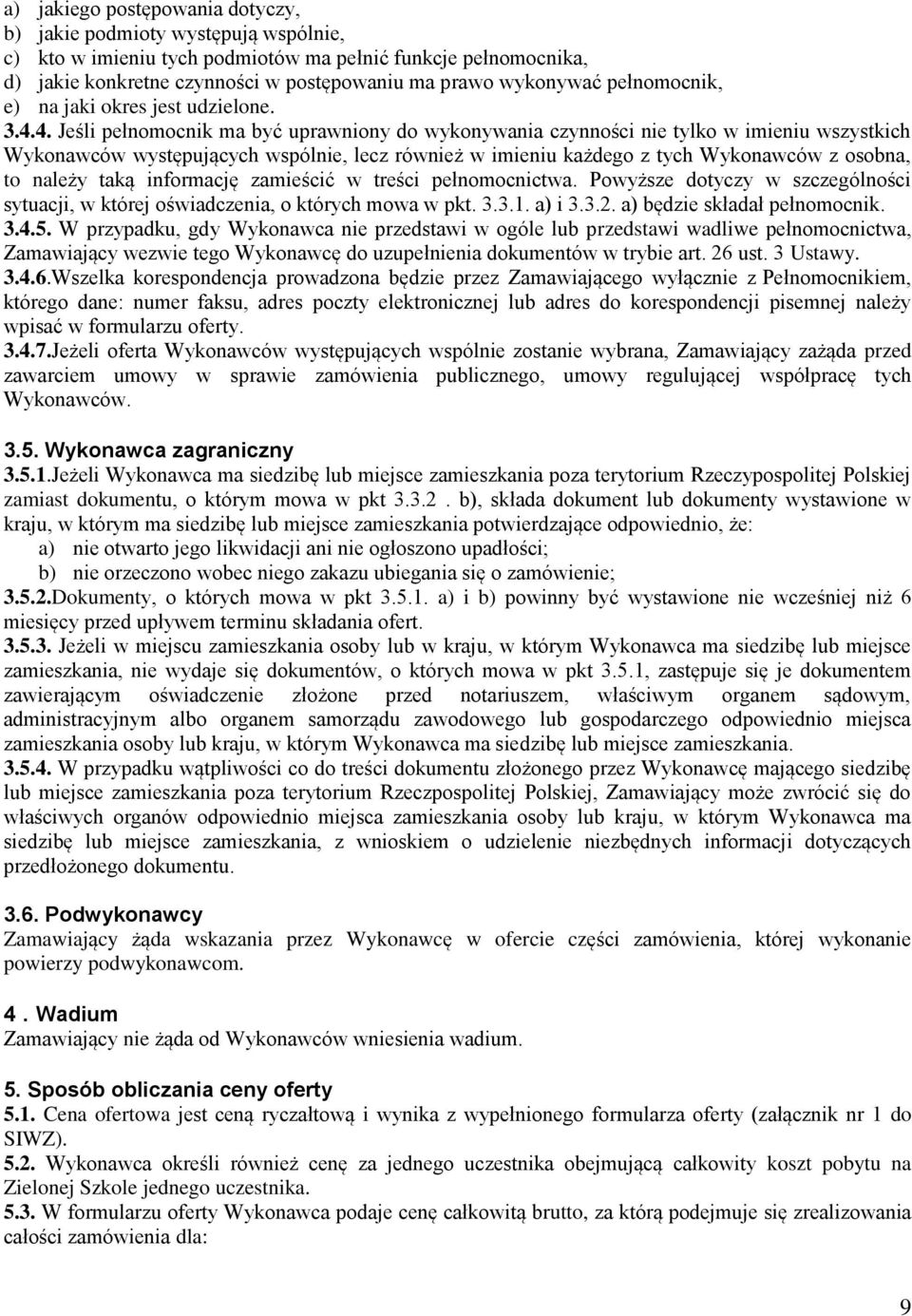 4. Jeśli pełnomocnik ma być uprawniony do wykonywania czynności nie tylko w imieniu wszystkich Wykonawców występujących wspólnie, lecz również w imieniu każdego z tych Wykonawców z osobna, to należy