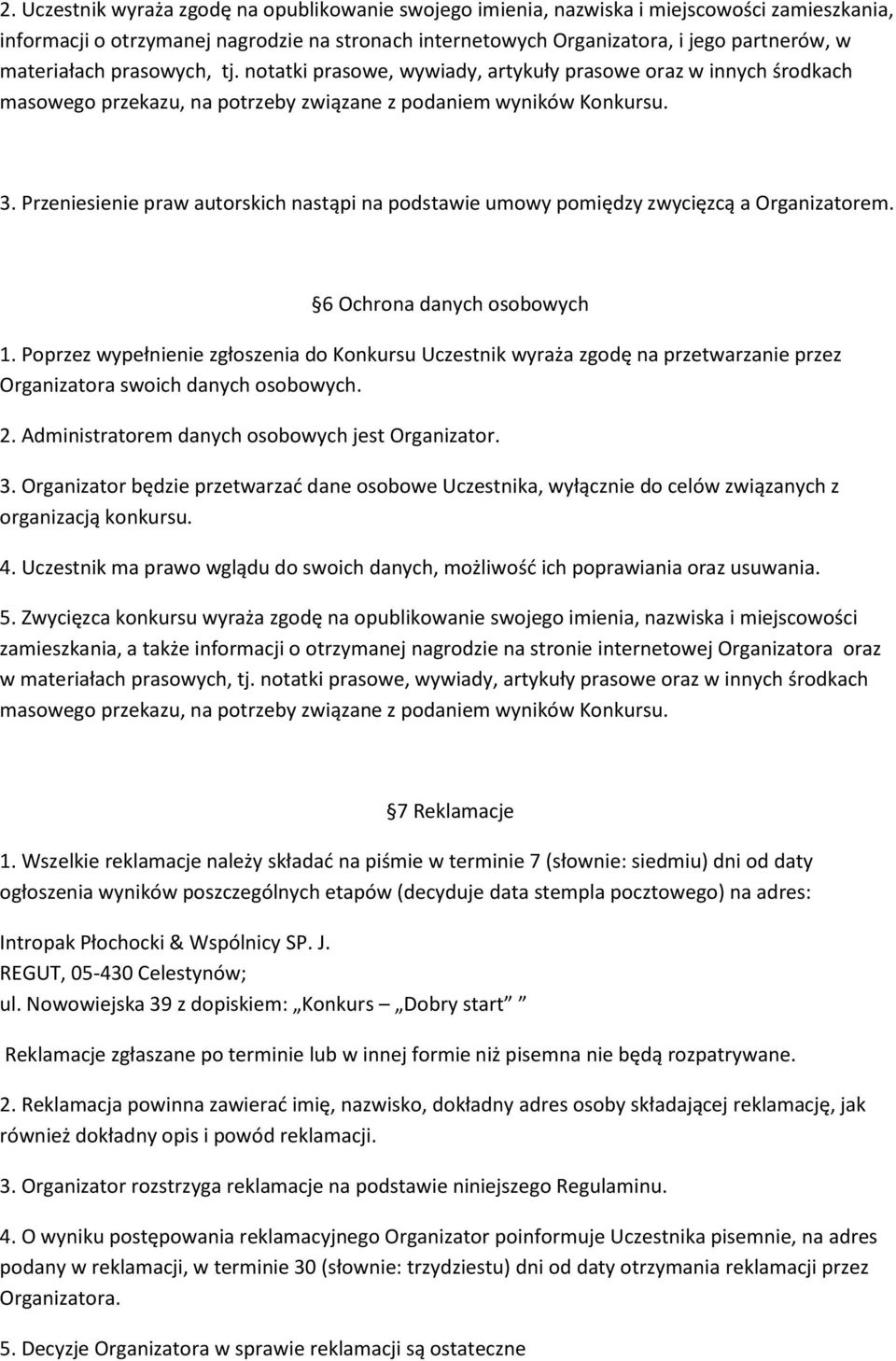 Przeniesienie praw autorskich nastąpi na podstawie umowy pomiędzy zwycięzcą a Organizatorem. 6 Ochrona danych osobowych 1.