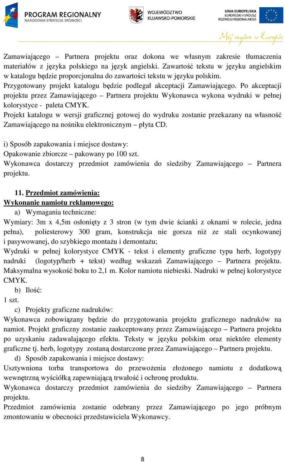 Po akceptacji projektu przez Zamawiającego Partnera projektu Wykonawca wykona wydruki w pełnej kolorystyce - paleta CMYK.