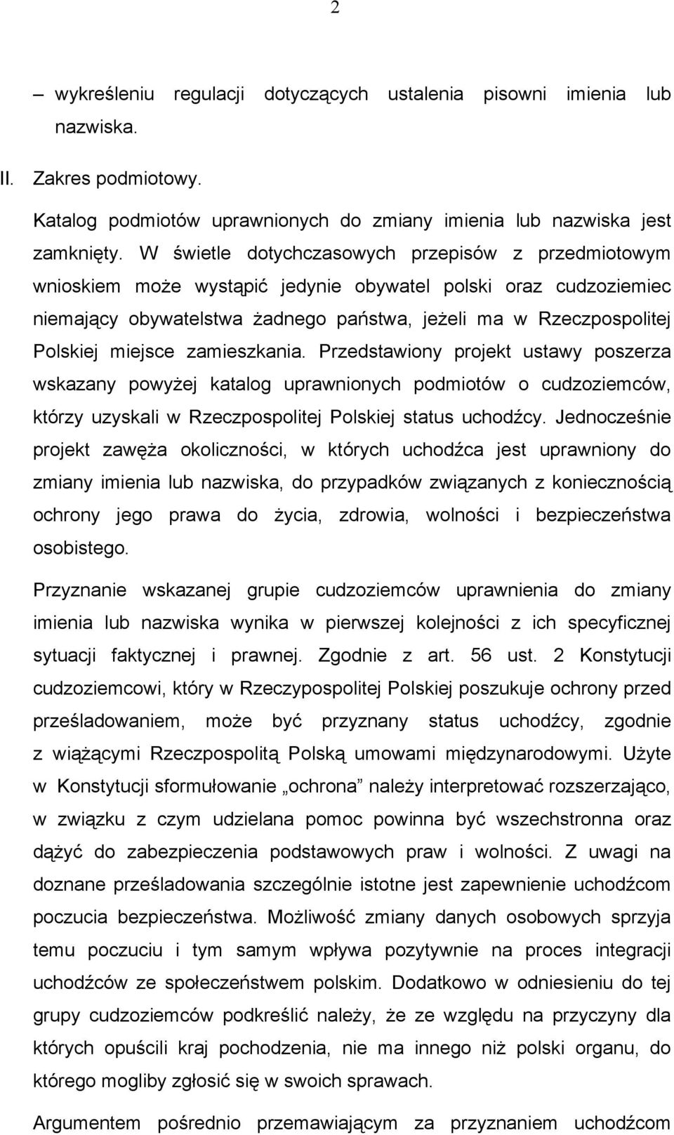 miejsce zamieszkania. Przedstawiony projekt ustawy poszerza wskazany powyżej katalog uprawnionych podmiotów o cudzoziemców, którzy uzyskali w Rzeczpospolitej Polskiej status uchodźcy.