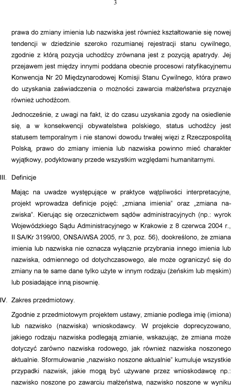 Jej przejawem jest między innymi poddana obecnie procesowi ratyfikacyjnemu Konwencja Nr 20 Międzynarodowej Komisji Stanu Cywilnego, która prawo do uzyskania zaświadczenia o możności zawarcia