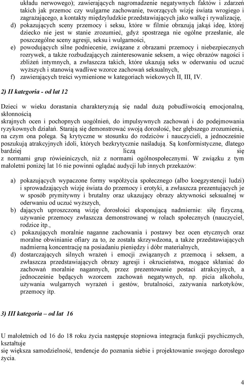 przesłanie, ale poszczególne sceny agresji, seksu i wulgarności, e) powodujących silne podniecenie, związane z obrazami przemocy i niebezpiecznych rozrywek, a także rozbudzających zainteresowanie