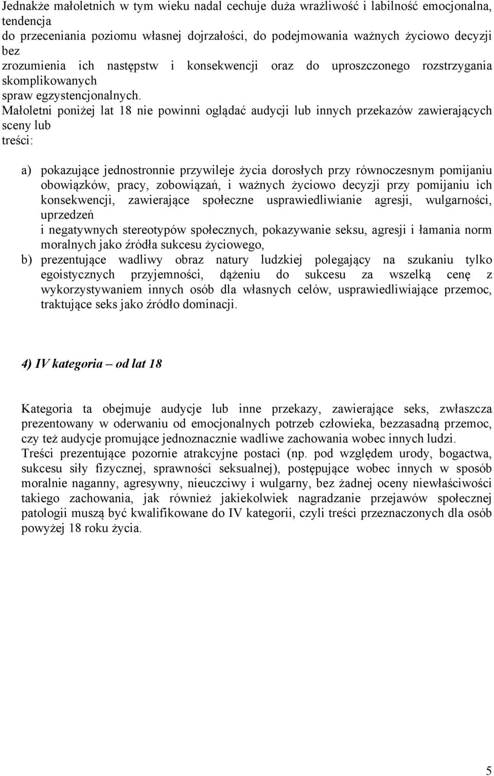 Małoletni poniżej lat 18 nie powinni oglądać audycji lub innych przekazów zawierających sceny lub treści: a) pokazujące jednostronnie przywileje życia dorosłych przy równoczesnym pomijaniu