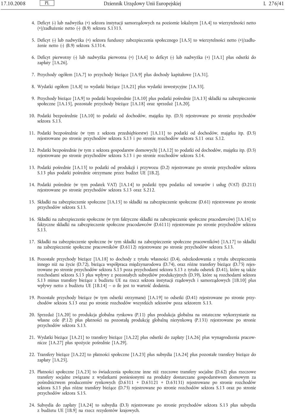 5] to wierzytelności netto (+)/zadłużenie netto (-) (B.9) sektora S.1314. 6. Deficyt pierwotny (-) lub nadwyżka pierwotna (+) [1A.6] to deficyt (-) lub nadwyżka (+) [1A.1] plus odsetki do zapłaty [1A.