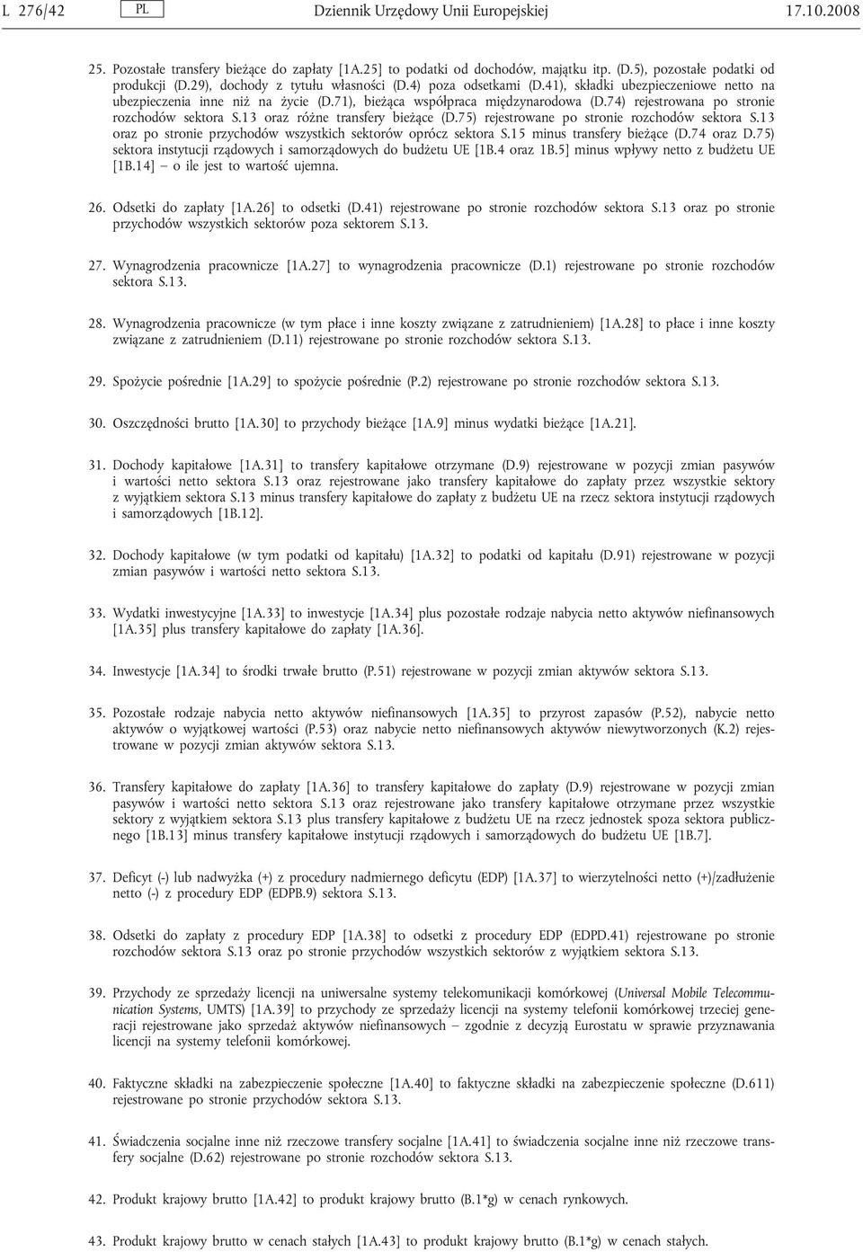 74) rejestrowana po stronie rozchodów sektora S.13 oraz różne transfery bieżące (D.75) rejestrowane po stronie rozchodów sektora S.13 oraz po stronie przychodów wszystkich sektorów oprócz sektora S.