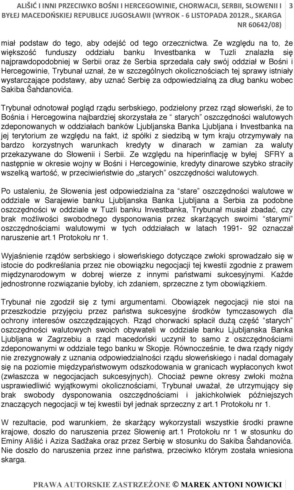 Ze względu na to, że większość funduszy oddziału banku Investbanka w Tuzli znalazła się najprawdopodobniej w Serbii oraz że Serbia sprzedała cały swój oddział w Bośni i Hercegowinie, Trybunał uznał,