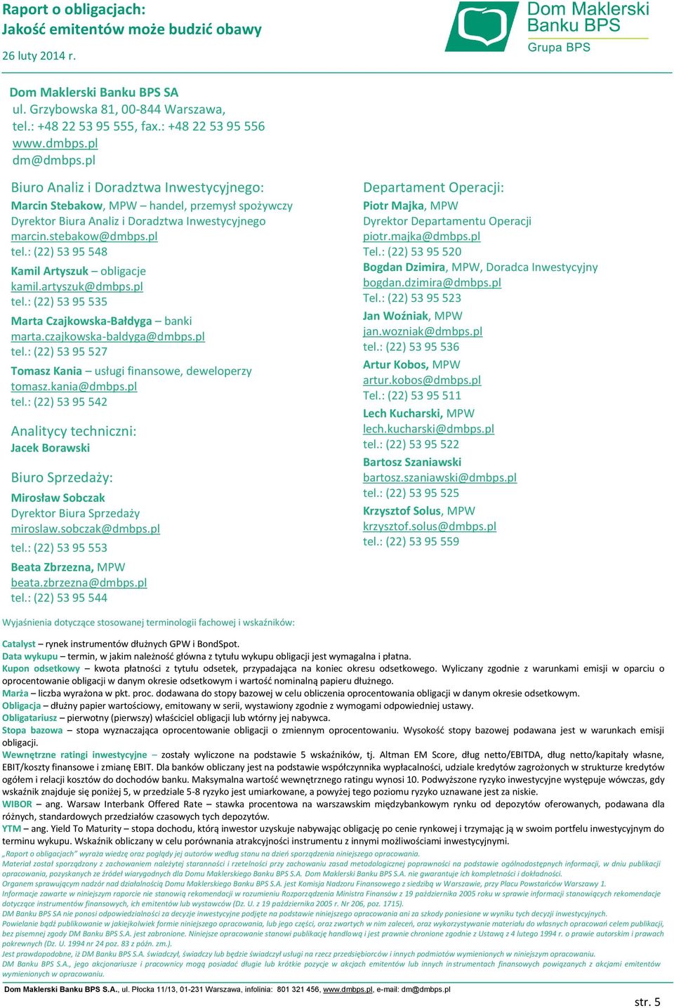 : (22) 53 95 548 Kamil Artyszuk obligacje kamil.artyszuk@dmbps.pl tel.: (22) 53 95 535 Marta Czajkowska-Bałdyga banki marta.czajkowska-baldyga@dmbps.pl tel.: (22) 53 95 527 Tomasz Kania usługi finansowe, deweloperzy tomasz.