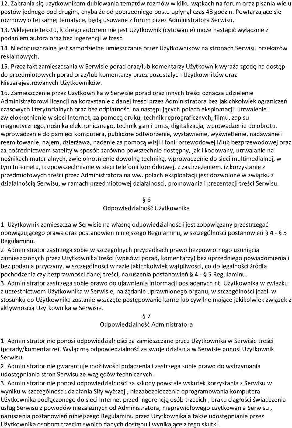Wklejenie tekstu, którego autorem nie jest Użytkownik (cytowanie) może nastąpić wyłącznie z podaniem autora oraz bez ingerencji w treść. 14.