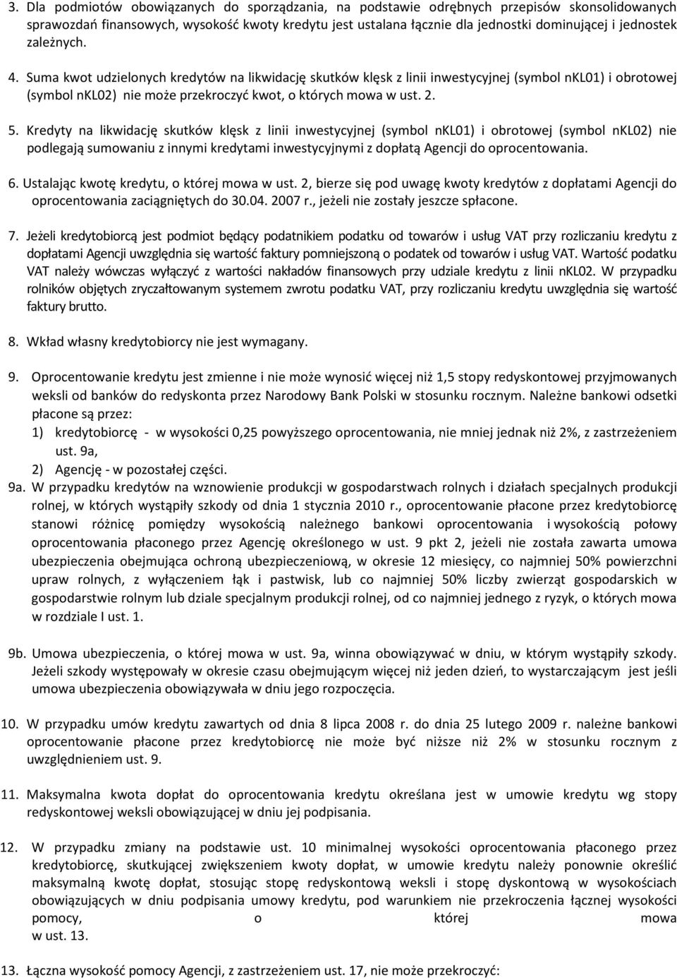 5. Kredyty na likwidację skutków klęsk z linii inwestycyjnej (symbol nkl01) i obrotowej (symbol nkl02) nie podlegają sumowaniu z innymi kredytami inwestycyjnymi z dopłatą Agencji do oprocentowania. 6.