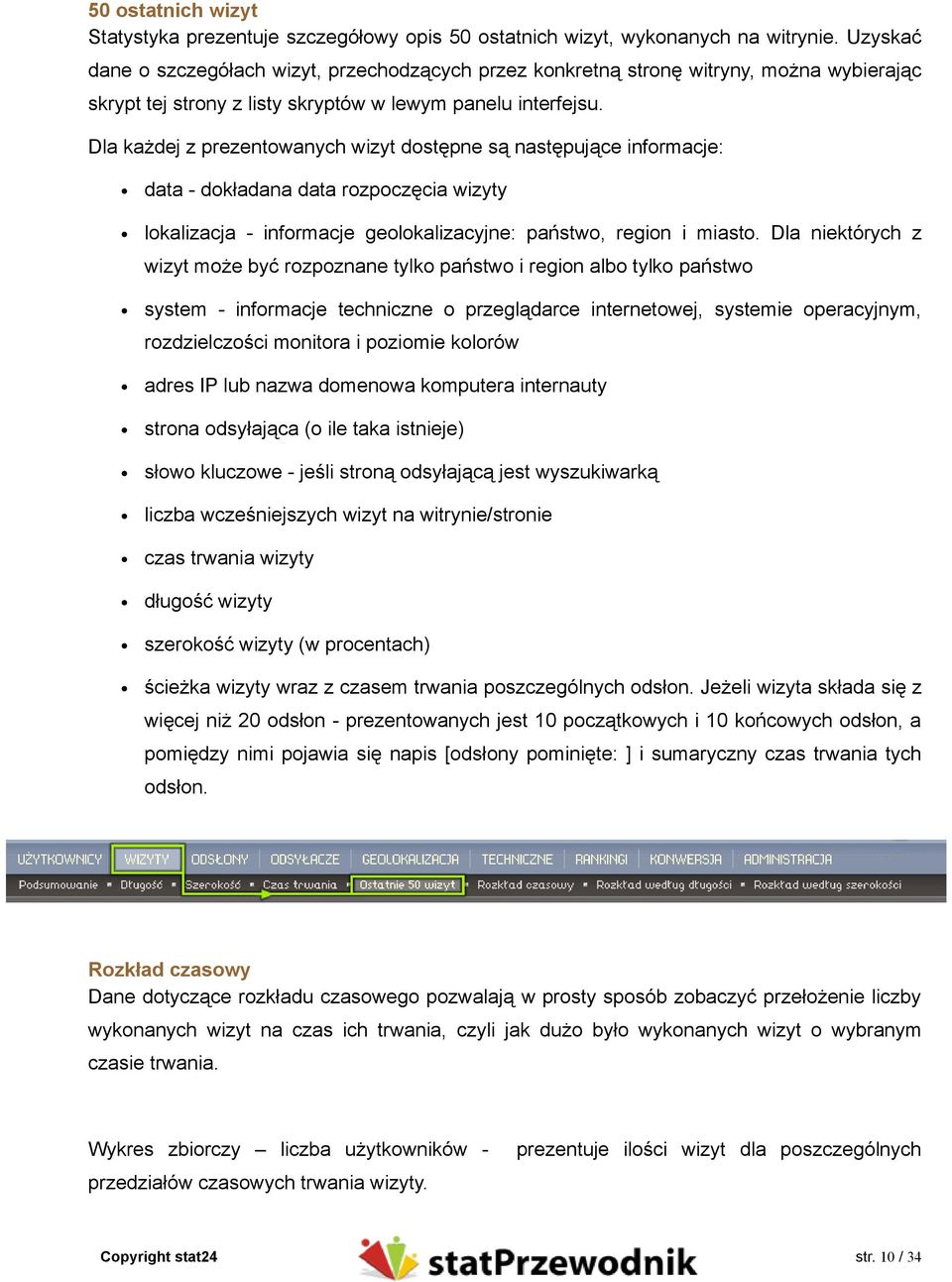 Dla każdej z prezentowanych wizyt dostępne są następujące informacje: data - dokładana data rozpoczęcia wizyty lokalizacja - informacje geolokalizacyjne: państwo, region i miasto.