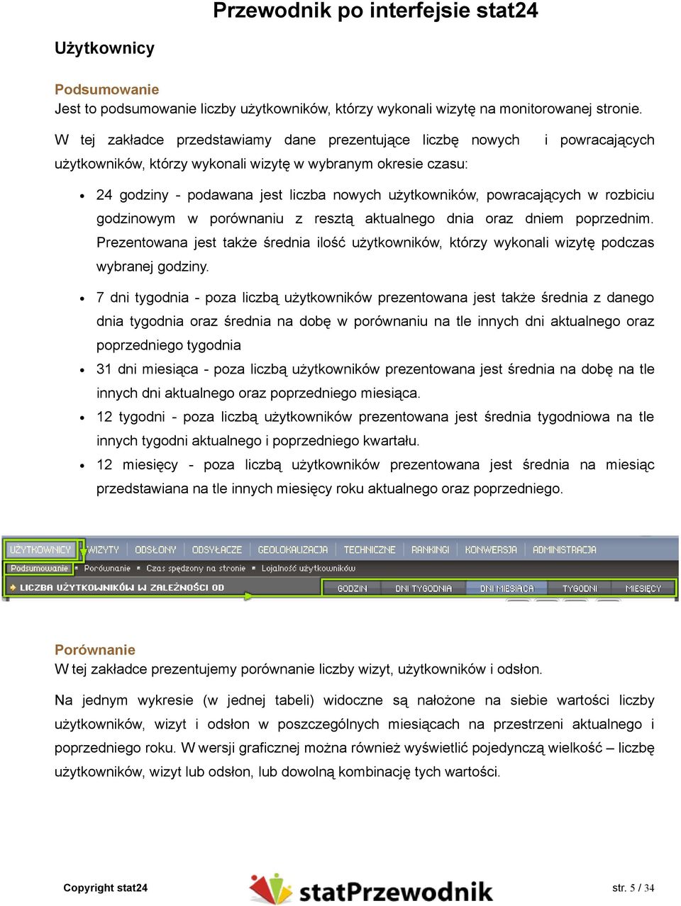 powracających w rozbiciu godzinowym w porównaniu z resztą aktualnego dnia oraz dniem poprzednim. Prezentowana jest także średnia ilość użytkowników, którzy wykonali wizytę podczas wybranej godziny.