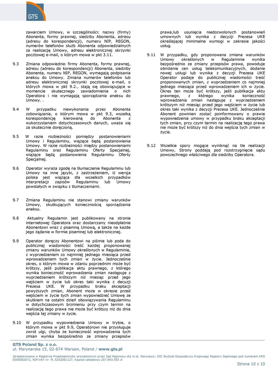 3 Zmiana odpowiednio firmy Abonenta, formy prawnej, adresu (adresu do korespondencji) Abonenta, siedziby Abonenta, numeru NIP, REGON, wymagają podpisania aneksu do Umowy.