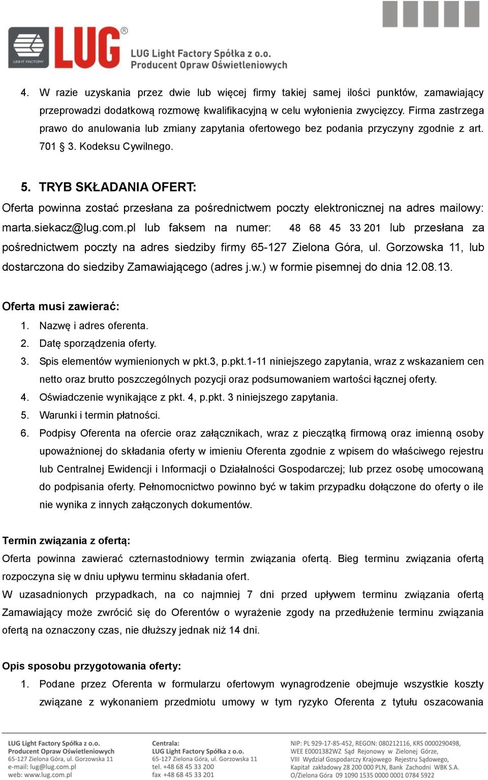 TRYB SKŁADANIA OFERT: Oferta powinna zostać przesłana za pośrednictwem poczty elektronicznej na adres mailowy: marta.siekacz@lug.com.