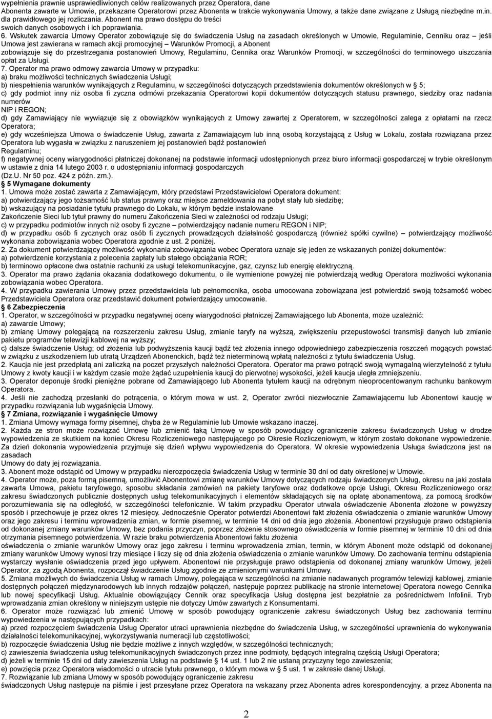 Wskutek zawarcia Umowy Operator zobowiązuje się do świadczenia Usług na zasadach określonych w Umowie, Regulaminie, Cenniku oraz jeśli Umowa jest zawierana w ramach akcji promocyjnej Warunków