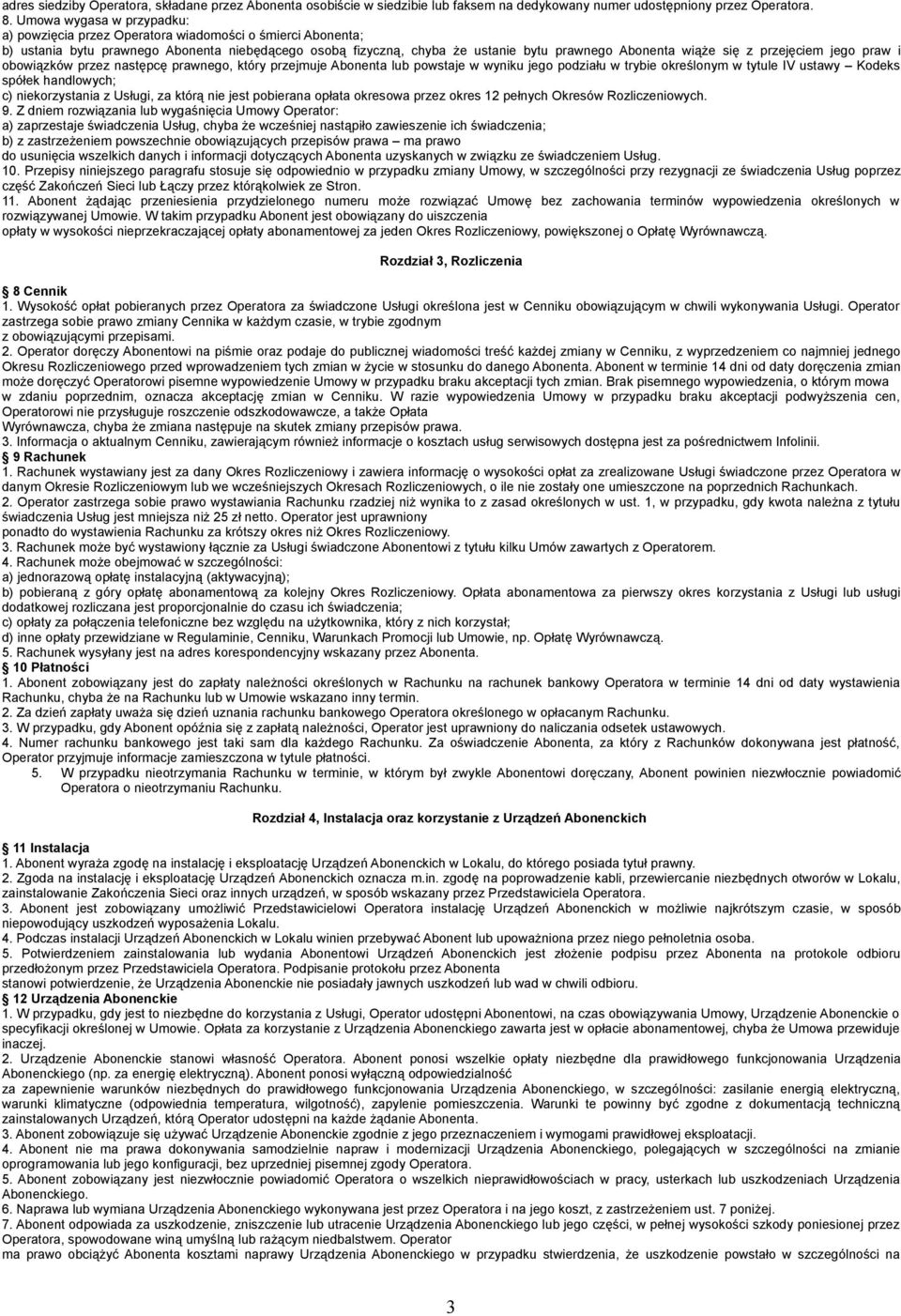 przejęciem jego praw i obowiązków przez następcę prawnego, który przejmuje Abonenta lub powstaje w wyniku jego podziału w trybie określonym w tytule IV ustawy Kodeks spółek handlowych; c)