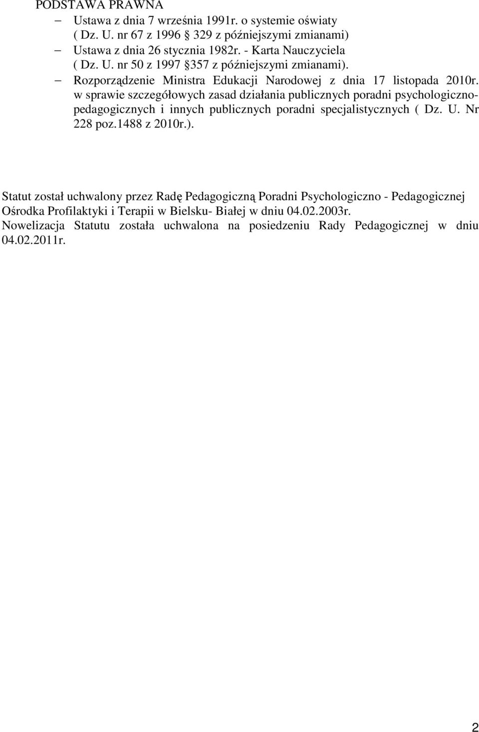 w sprawie szczegółowych zasad działania publicznych poradni psychologicznopedagogicznych i innych publicznych poradni specjalistycznych ( Dz. U. Nr 228 poz.1488 z 2010r.).