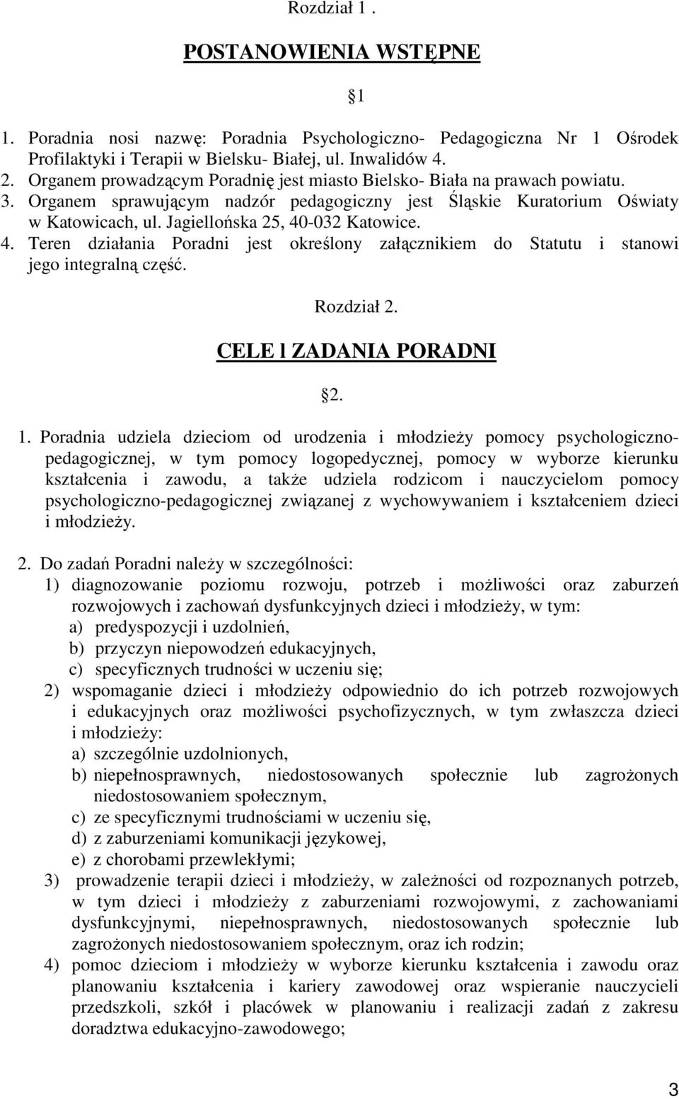 Jagiellońska 25, 40-032 Katowice. 4. Teren działania Poradni jest określony załącznikiem do Statutu i stanowi jego integralną część. 1 