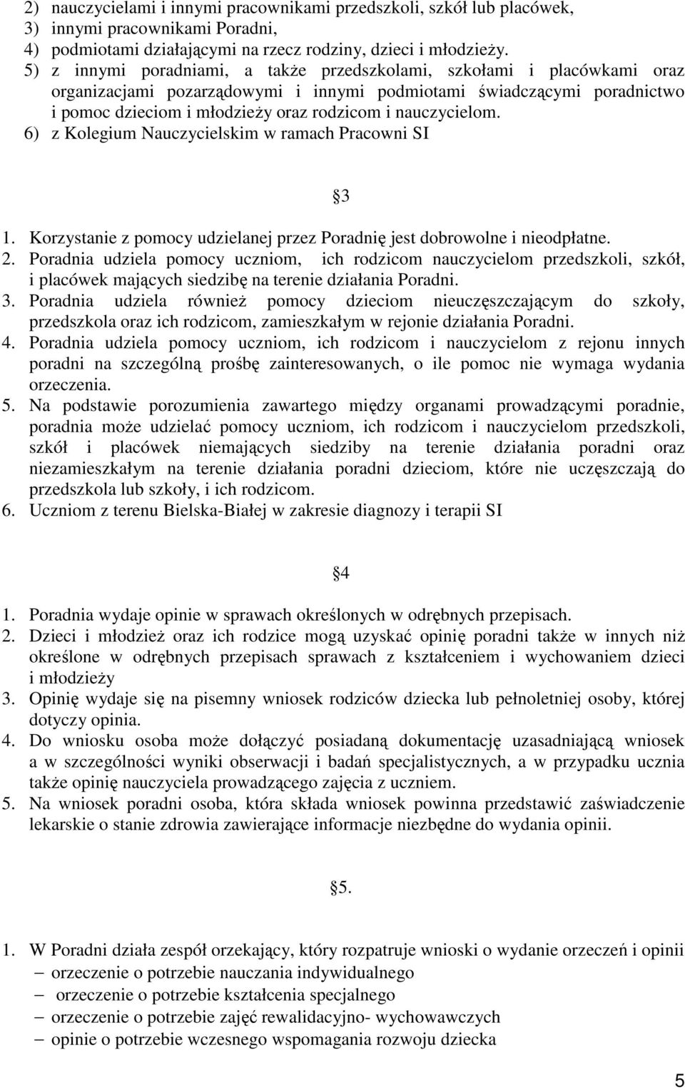 nauczycielom. 6) z Kolegium Nauczycielskim w ramach Pracowni SI 3 1. Korzystanie z pomocy udzielanej przez Poradnię jest dobrowolne i nieodpłatne. 2.