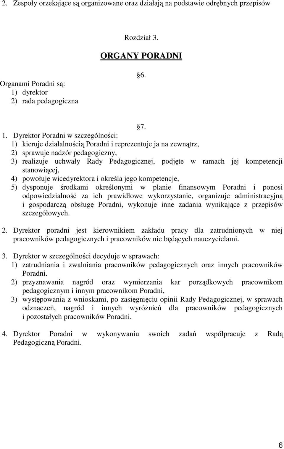 Dyrektor Poradni w szczególności: 1) kieruje działalnością Poradni i reprezentuje ja na zewnątrz, 2) sprawuje nadzór pedagogiczny, 3) realizuje uchwały Rady Pedagogicznej, podjęte w ramach jej