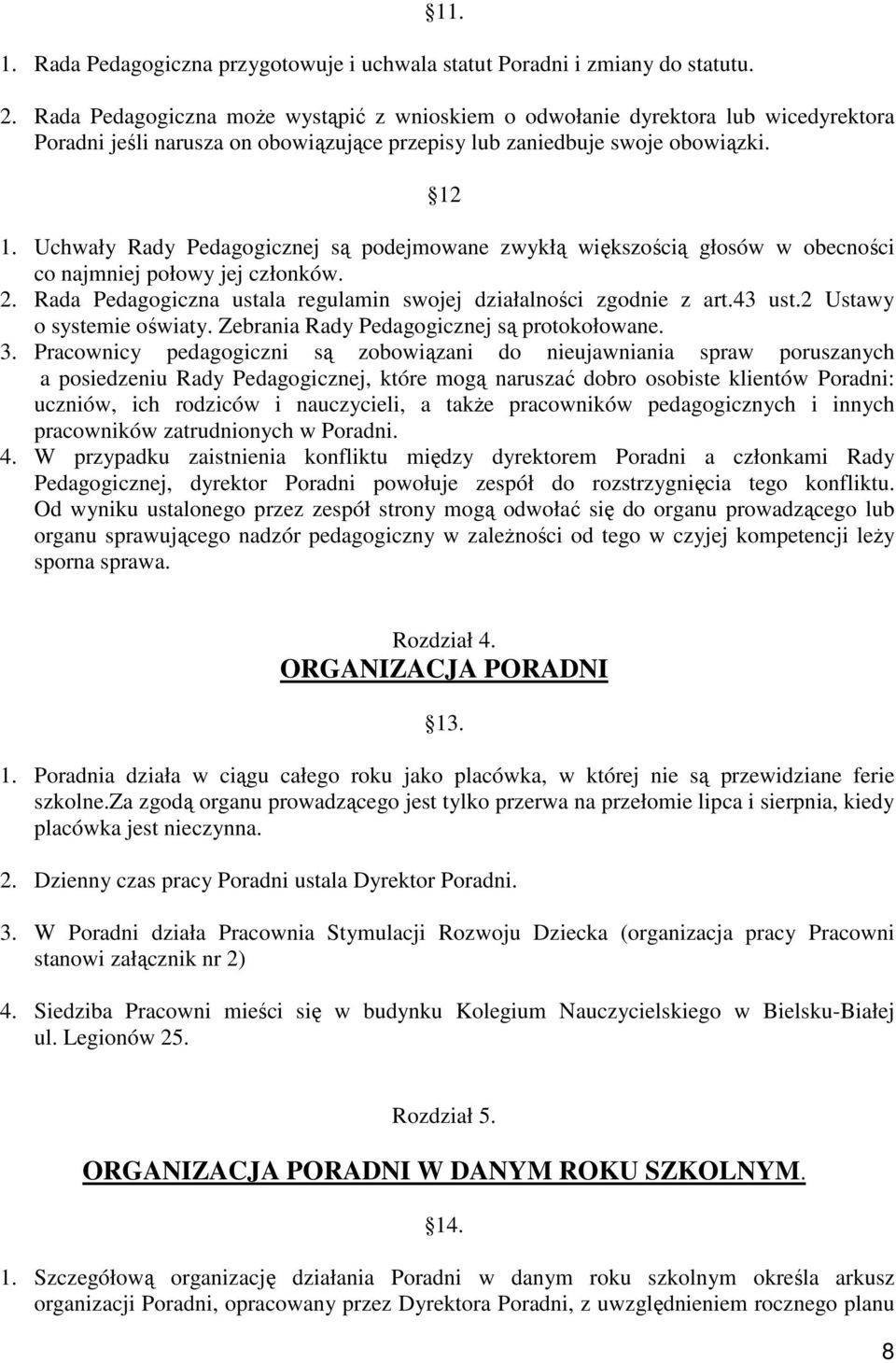 Uchwały Rady Pedagogicznej są podejmowane zwykłą większością głosów w obecności co najmniej połowy jej członków. 2. Rada Pedagogiczna ustala regulamin swojej działalności zgodnie z art.43 ust.