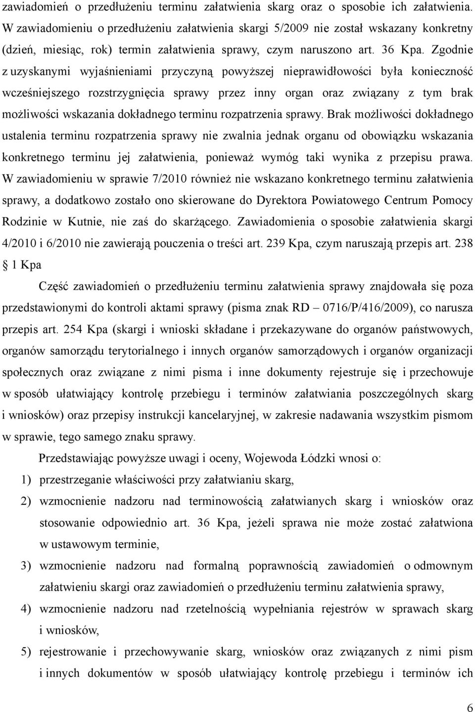 Zgodnie z uzyskanymi wyjaśnieniami przyczyną powyższej nieprawidłowości była konieczność wcześniejszego rozstrzygnięcia sprawy przez inny organ oraz związany z tym brak możliwości wskazania