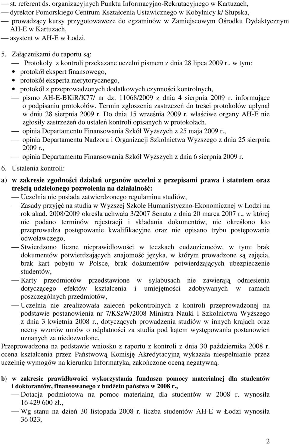 Zamiejscowym Ośrodku Dydaktycznym AH-E w Kartuzach, asystent w AH-E w Łodzi. 5. Załącznikami do raportu są: Protokoły z kontroli przekazane uczelni pismem z dnia 28 lipca 2009 r.