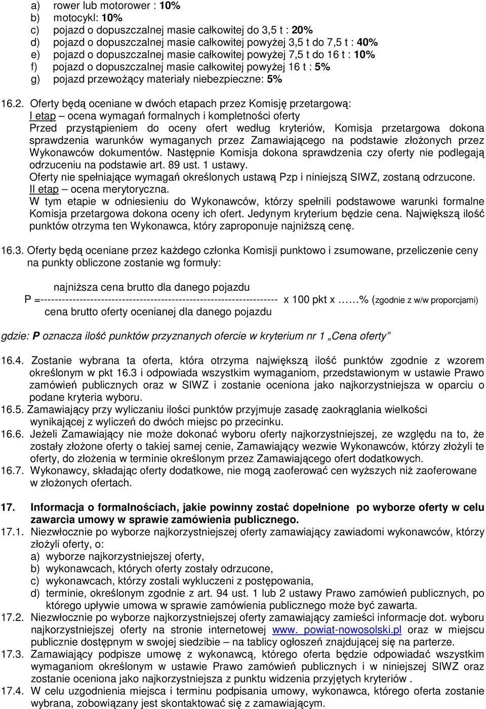 Oferty będą oceniane w dwóch etapach przez Komisję przetargową: I etap ocena wymagań formalnych i kompletności oferty Przed przystąpieniem do oceny ofert według kryteriów, Komisja przetargowa dokona