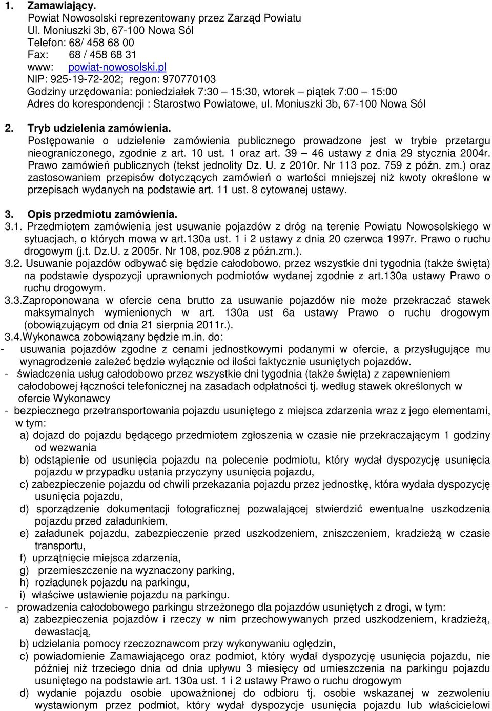 Tryb udzielenia zamówienia. Postępowanie o udzielenie zamówienia publicznego prowadzone jest w trybie przetargu nieograniczonego, zgodnie z art. 10 ust. 1 oraz art.