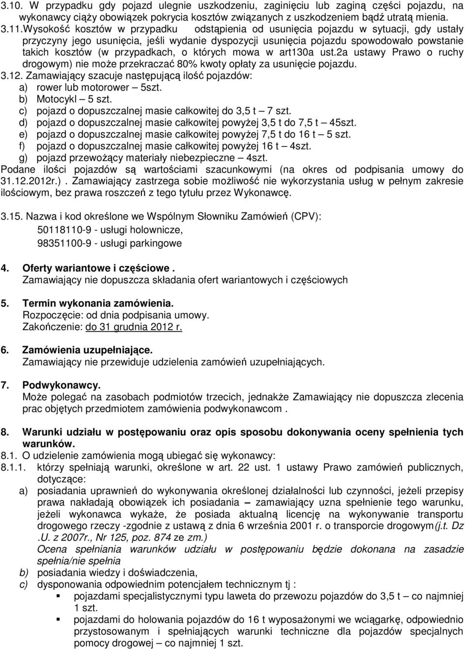 przypadkach, o których mowa w art130a ust.2a ustawy Prawo o ruchy drogowym) nie może przekraczać 80% kwoty opłaty za usunięcie pojazdu. 3.12.