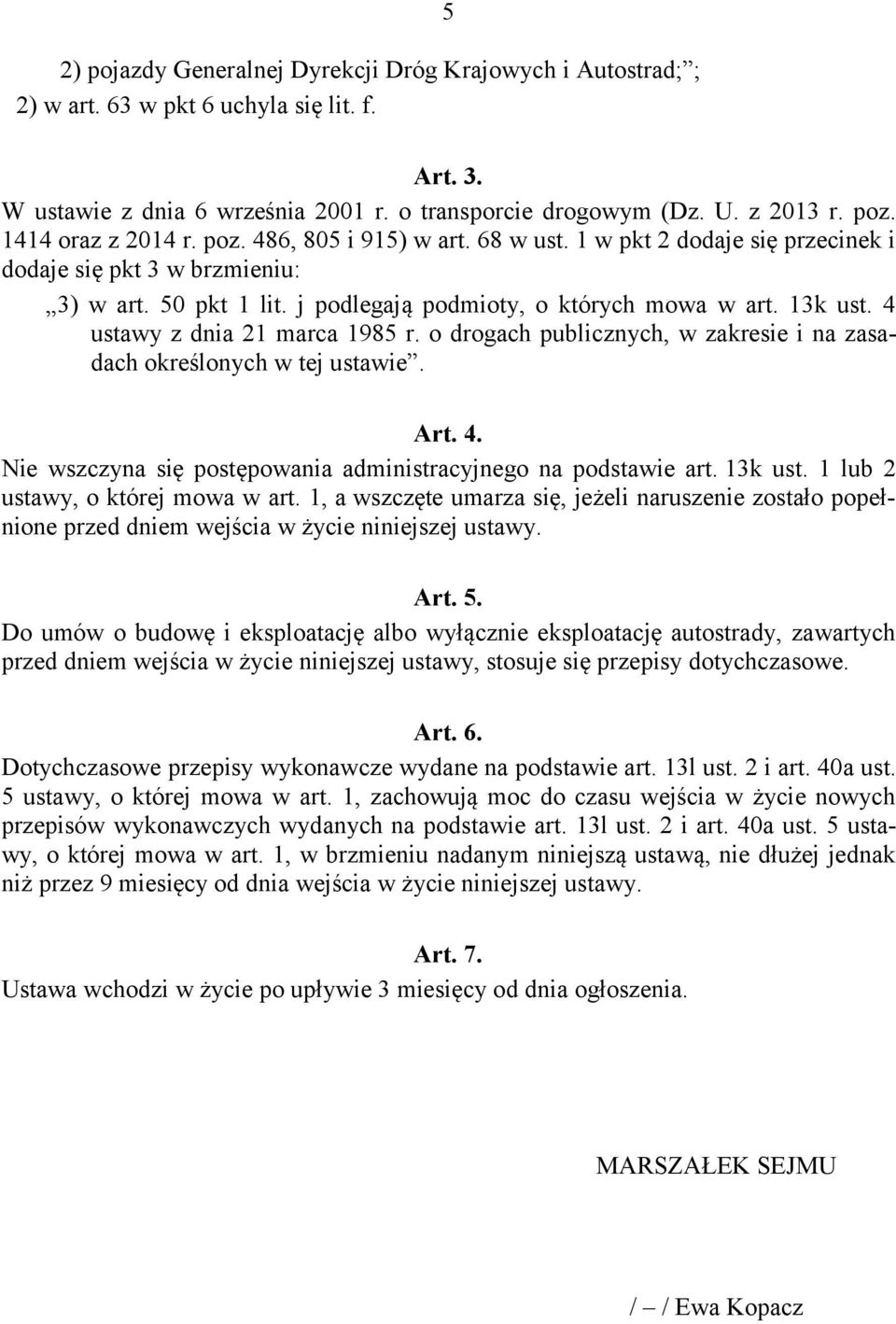 4 ustawy z dnia 21 marca 1985 r. o drogach publicznych, w zakresie i na zasadach określonych w tej ustawie. Art. 4. Nie wszczyna się postępowania administracyjnego na podstawie art. 13k ust.