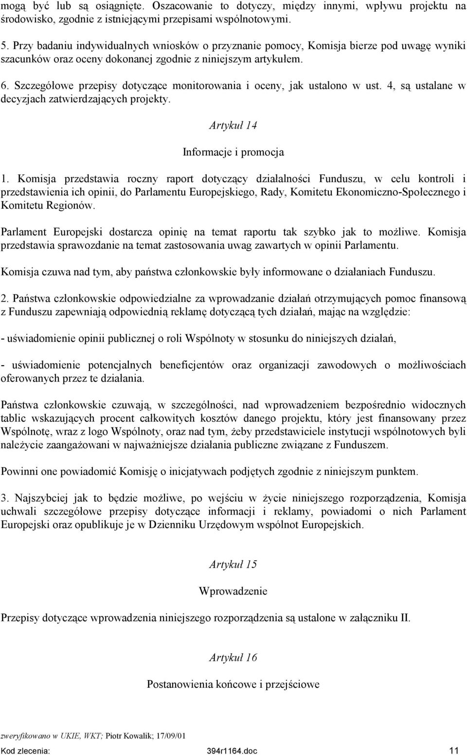 Szczegółowe przepisy dotyczące monitorowania i oceny, jak ustalono w ust. 4, są ustalane w decyzjach zatwierdzających projekty. Artykuł 14 Informacje i promocja 1.