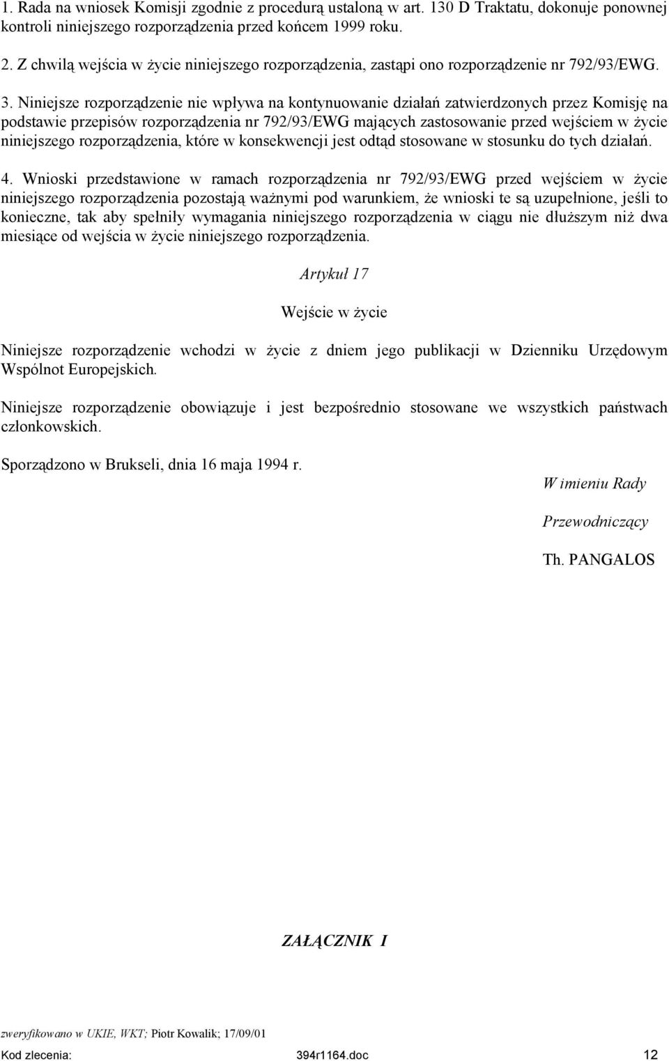 Niniejsze rozporządzenie nie wpływa na kontynuowanie działań zatwierdzonych przez Komisję na podstawie przepisów rozporządzenia nr 792/93/EWG mających zastosowanie przed wejściem w życie niniejszego