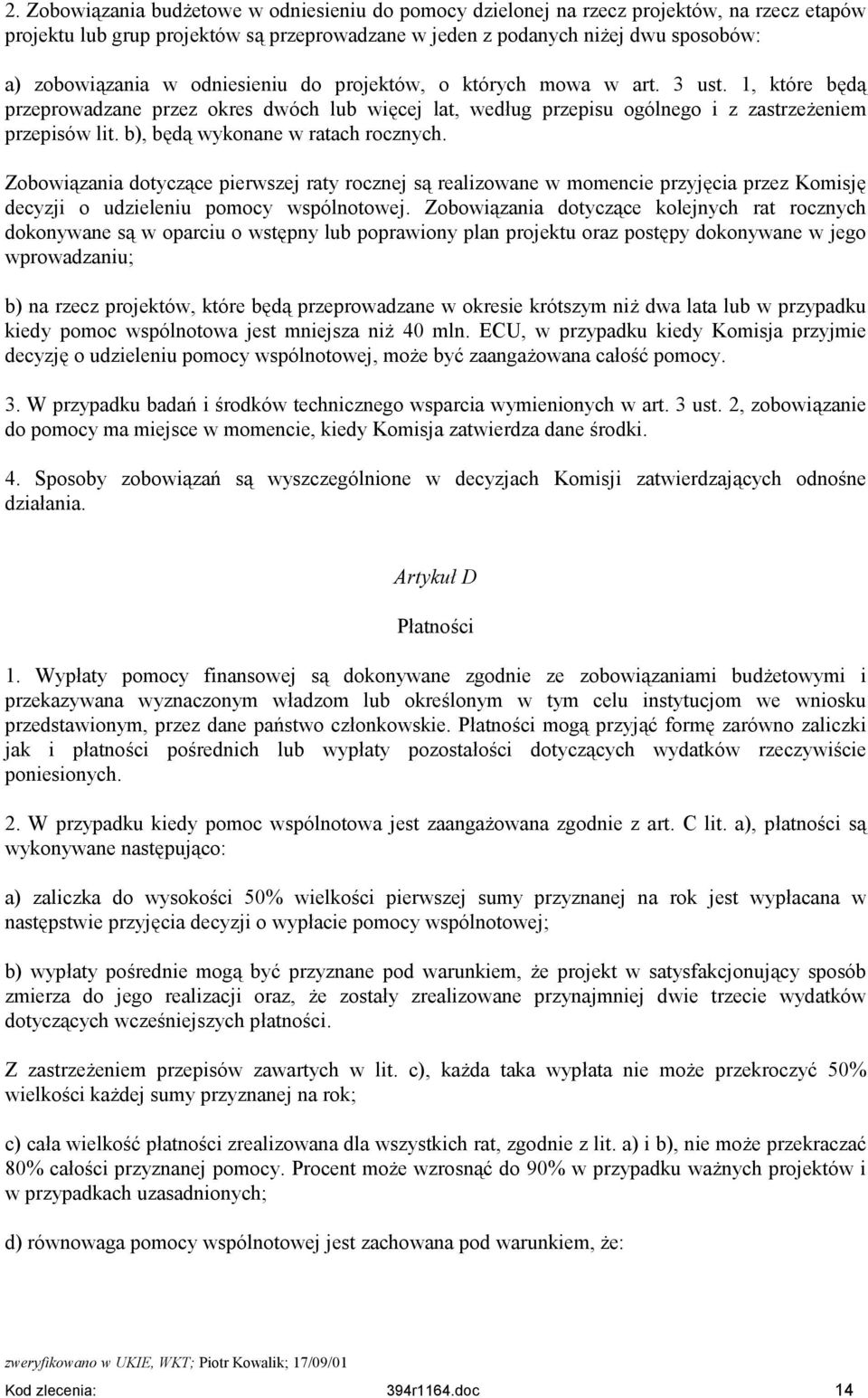 b), będą wykonane w ratach rocznych. Zobowiązania dotyczące pierwszej raty rocznej są realizowane w momencie przyjęcia przez Komisję decyzji o udzieleniu pomocy wspólnotowej.