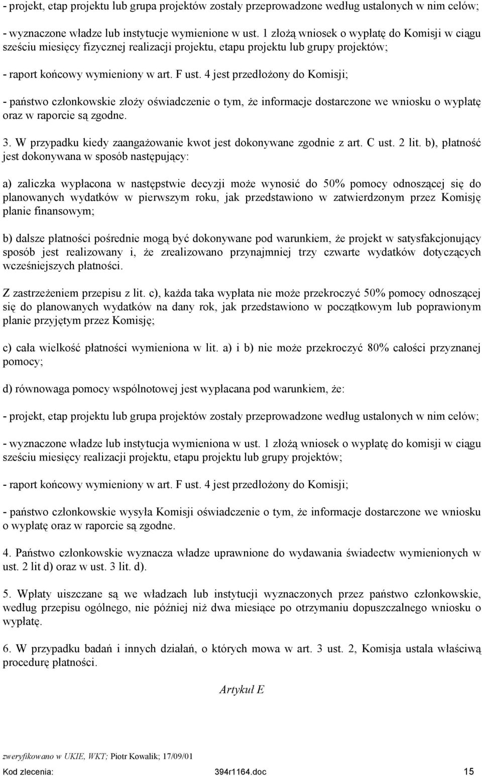 4 jest przedłożony do Komisji; - państwo członkowskie złoży oświadczenie o tym, że informacje dostarczone we wniosku o wypłatę oraz w raporcie są zgodne. 3.