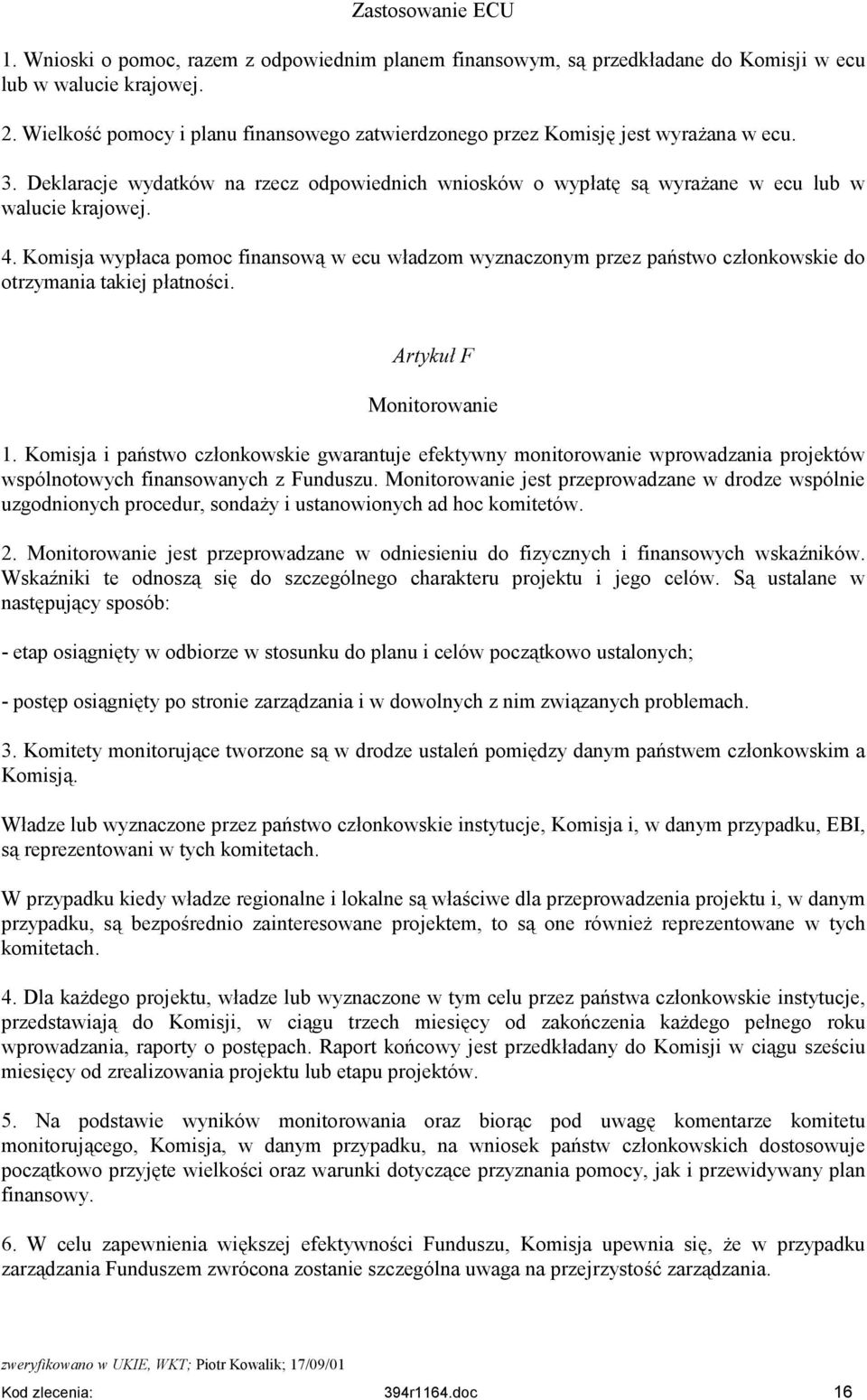 Komisja wypłaca pomoc finansową w ecu władzom wyznaczonym przez państwo członkowskie do otrzymania takiej płatności. Artykuł F Monitorowanie 1.
