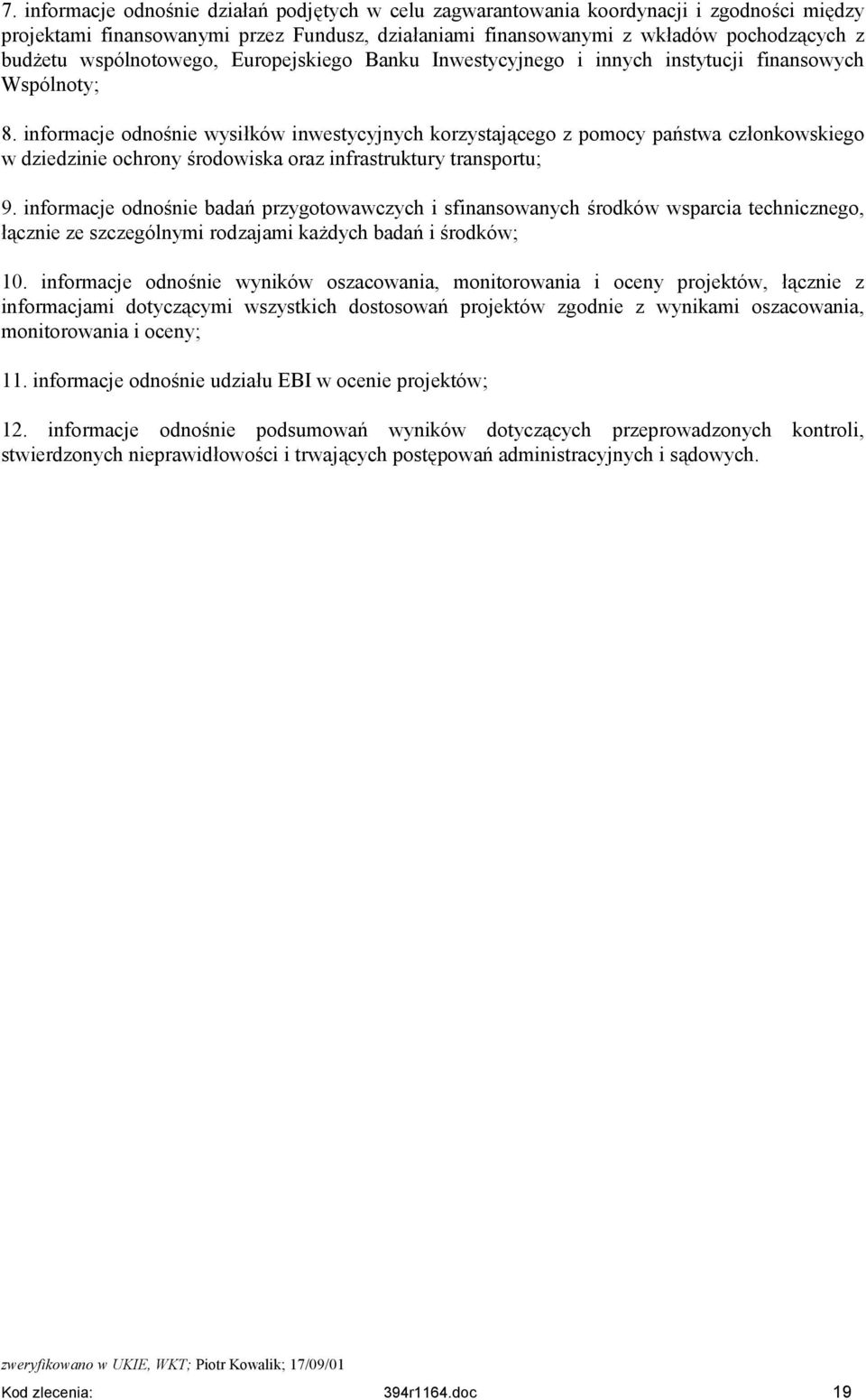 informacje odnośnie wysiłków inwestycyjnych korzystającego z pomocy państwa członkowskiego w dziedzinie ochrony środowiska oraz infrastruktury transportu; 9.